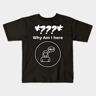 Why Am I here?? Kids T-Shirt